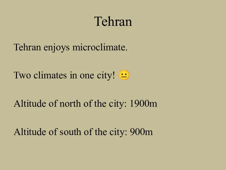 Tehran Tehran enjoys microclimate. Two climates in one city! ?