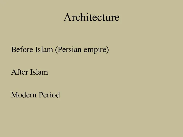 Architecture Before Islam (Persian empire) After Islam Modern Period