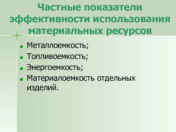 Частные показатели эффективности использования материальных ресурсов Металлоемкость; Топливоемкость; Энергоемкость; Материалоемкость отдельных изделий.