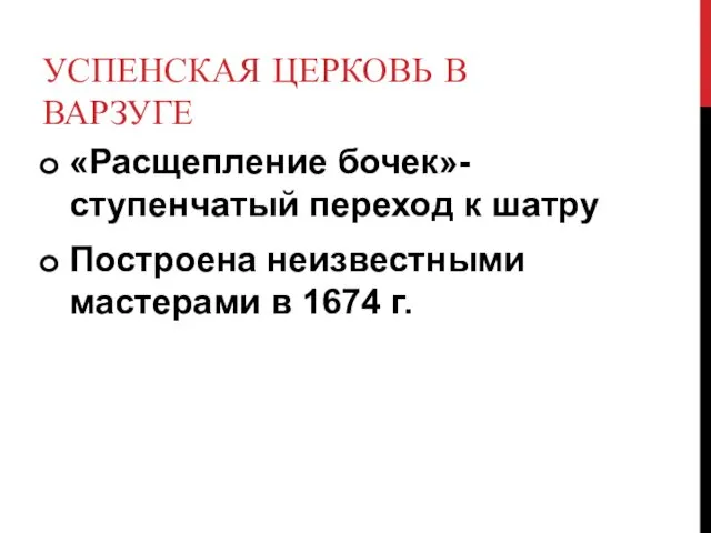 УСПЕНСКАЯ ЦЕРКОВЬ В ВАРЗУГЕ «Расщепление бочек»- ступенчатый переход к шатру Построена неизвестными мастерами в 1674 г.