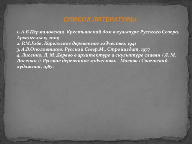 СПИСОК ЛИТЕРАТУРЫ 1. А.Б.Пермиловская. Крестьянский дом в культуре Русского Севера.