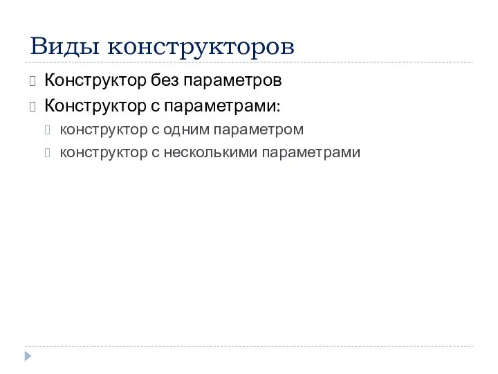 Виды конструкторов Конструктор без параметров Конструктор с параметрами: конструктор с одним параметром конструктор с несколькими параметрами