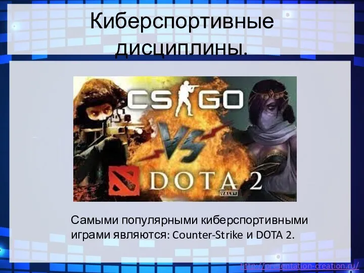 Самыми популярными киберспортивными играми являются: Counter-Strike и DOTA 2. Киберспортивные дисциплины.