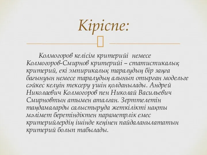 Колмогоров келісім критерийі немесе Колмогоров-Смирнов критерийі – статистикалық критерий, екі