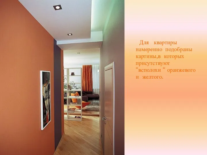 Для квартиры намеренно подобраны картины,в которых присутствуют “всполохи “ оранжевого и желтого.