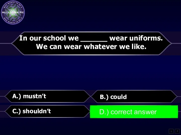 In our school we ______ wear uniforms. We can wear