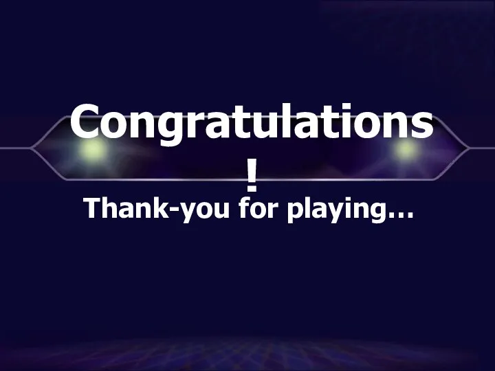 Congratulations! Thank-you for playing…