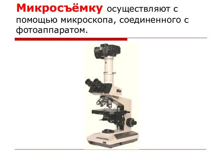 Микросъёмку осуществляют с помощью микроскопа, соединенного с фотоаппаратом.