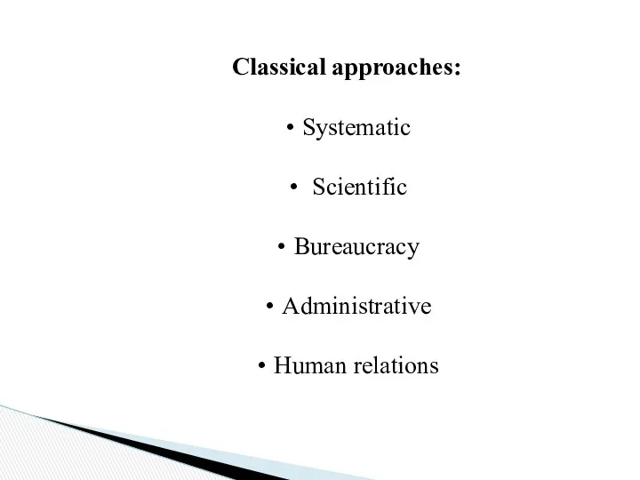 Classical approaches: Systematic Scientific Bureaucracy Administrative Human relations