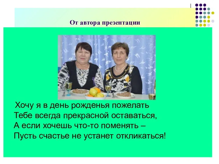 От автора презентации Хочу я в день рожденья пожелать Тебе