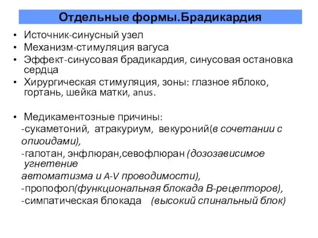 Отдельные формы.Брадикардия Источник-синусный узел Механизм-стимуляция вагуса Эффект-синусовая брадикардия, синусовая остановка