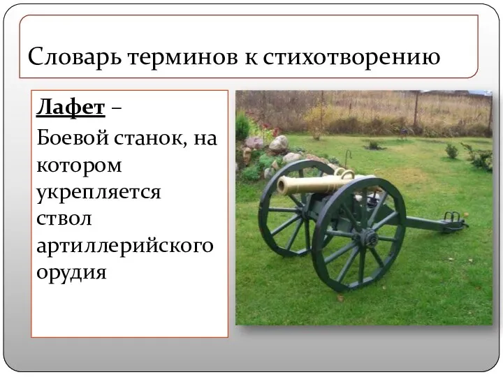 Лафет – Боевой станок, на котором укрепляется ствол артиллерийского орудия Словарь терминов к стихотворению