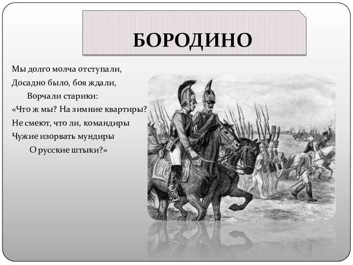 БОРОДИНО Мы долго молча отступали, Досадно было, боя ждали, Ворчали