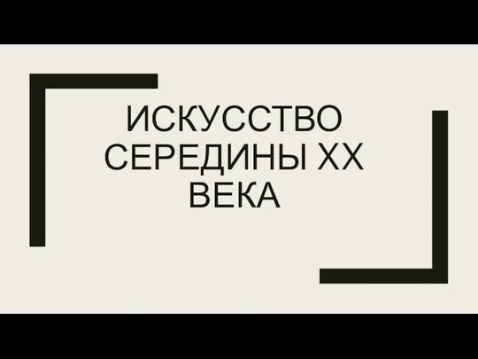 ИСКУССТВО СЕРЕДИНЫ XX ВЕКА