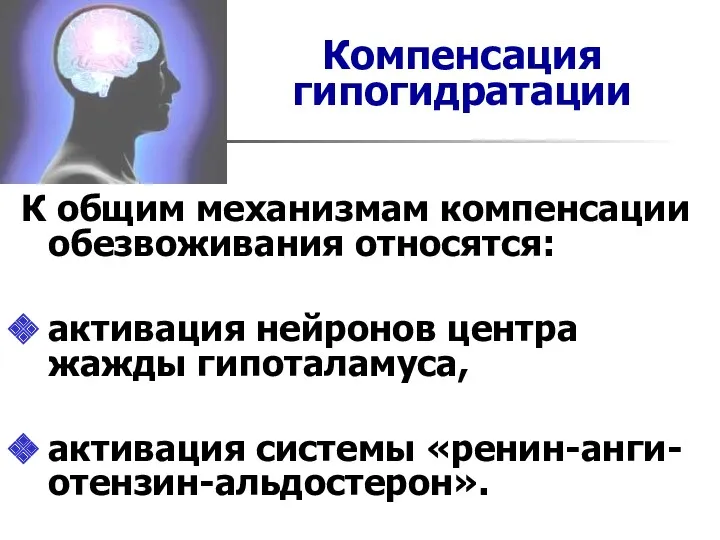 Компенсация гипогидратации К общим механизмам компенсации обезвоживания относятся: активация нейронов центра жажды гипоталамуса, активация системы «ренин-анги-отензин-альдостерон».