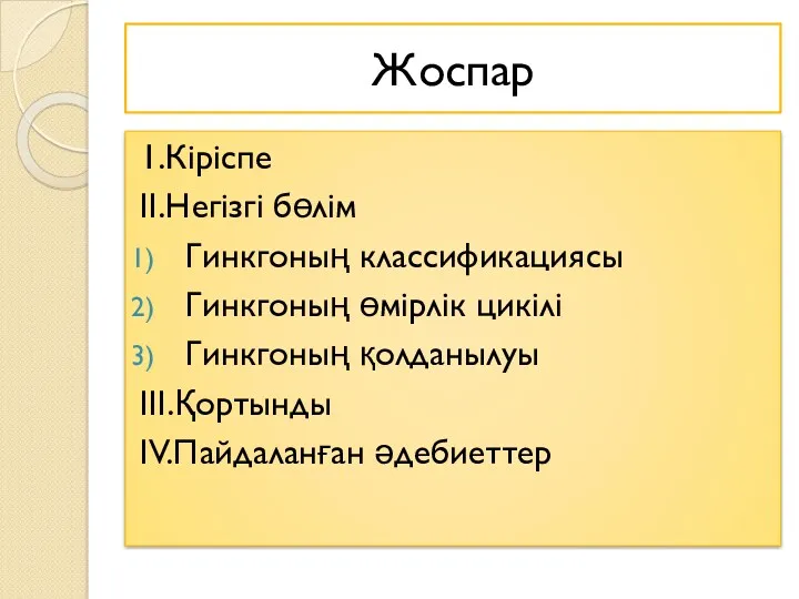 Жоспар 1.Кіріспе ІІ.Негізгі бөлім Гинкгоның классификациясы Гинкгоның өмірлік цикілі Гинкгоның қолданылуы ІІІ.Қортынды IV.Пайдаланған әдебиеттер