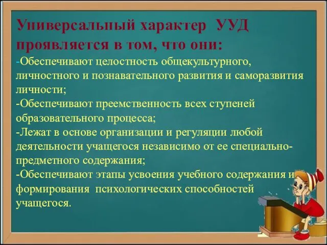 Универсальный характер УУД проявляется в том, что они: -Обеспечивают целостность