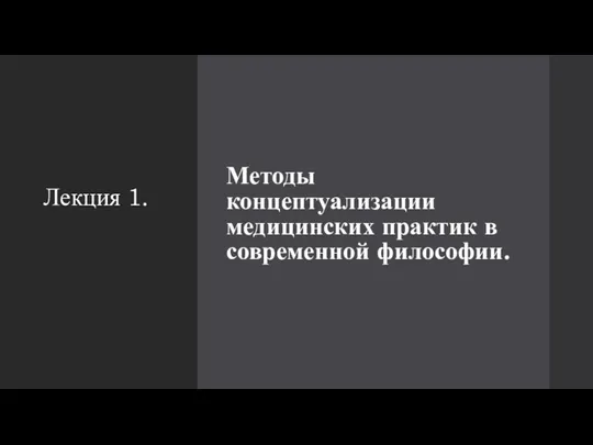 Методы концептуализации медицинских практик в современной философии. Лекция 1.