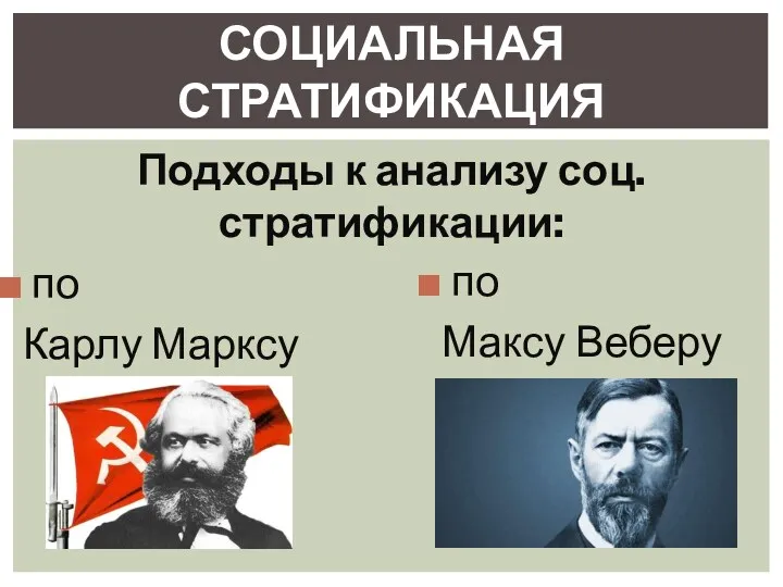 Подходы к анализу соц. стратификации: по Карлу Марксу СОЦИАЛЬНАЯ СТРАТИФИКАЦИЯ по Максу Веберу