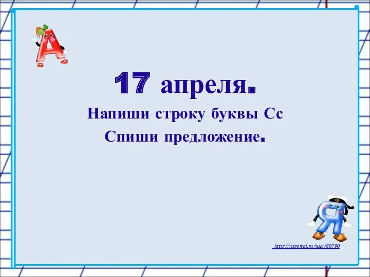 17 апреля. Напиши строку буквы Сс Спиши предложение.