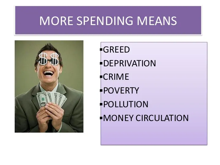 MORE SPENDING MEANS GREED DEPRIVATION CRIME POVERTY POLLUTION MONEY CIRCULATION