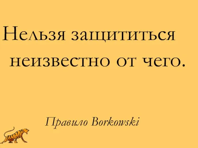 Правило Borkowski Нельзя защититься неизвестно от чего.