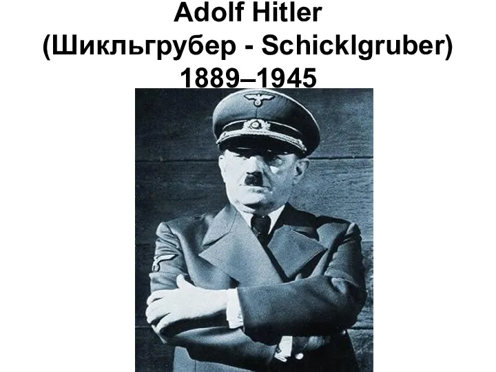 Адольф Гитлер Adolf Hitler (Шикльгрубер - Schicklgruber) 1889–1945