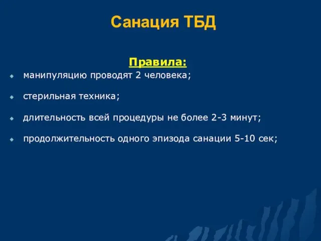 Санация ТБД Правила: манипуляцию проводят 2 человека; стерильная техника; длительность