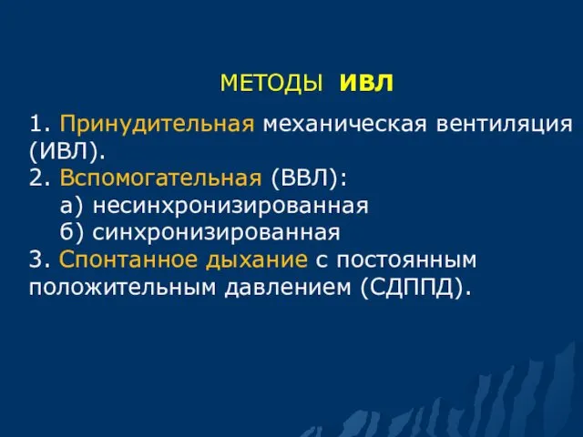 МЕТОДЫ ИВЛ 1. Принудительная механическая вентиляция (ИВЛ). 2. Вспомогательная (ВВЛ):