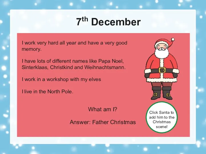 7th December What am I? Answer: Father Christmas Click Santa