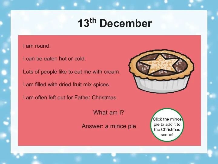 13th December What am I? Answer: a mince pie Click