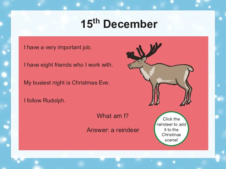 15th December What am I? Answer: a reindeer Click the