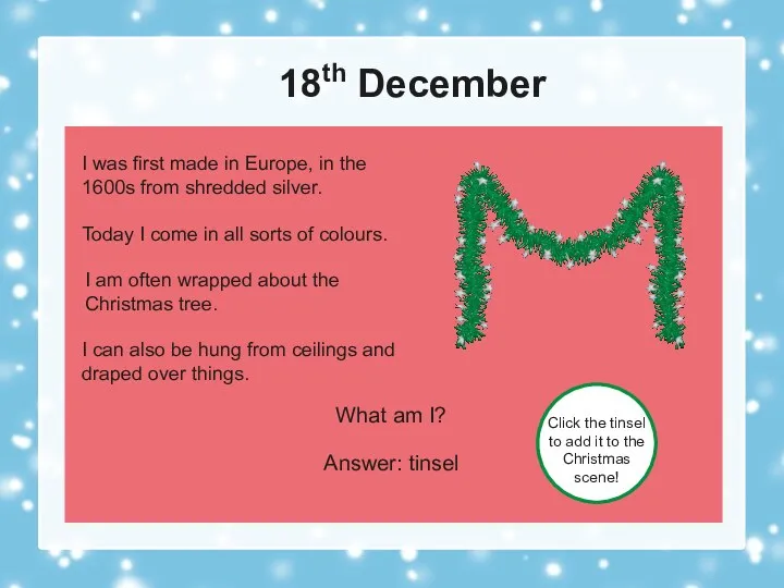 18th December What am I? Answer: tinsel Click the tinsel