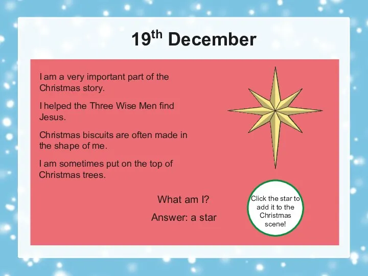 19th December What am I? Answer: a star Click the