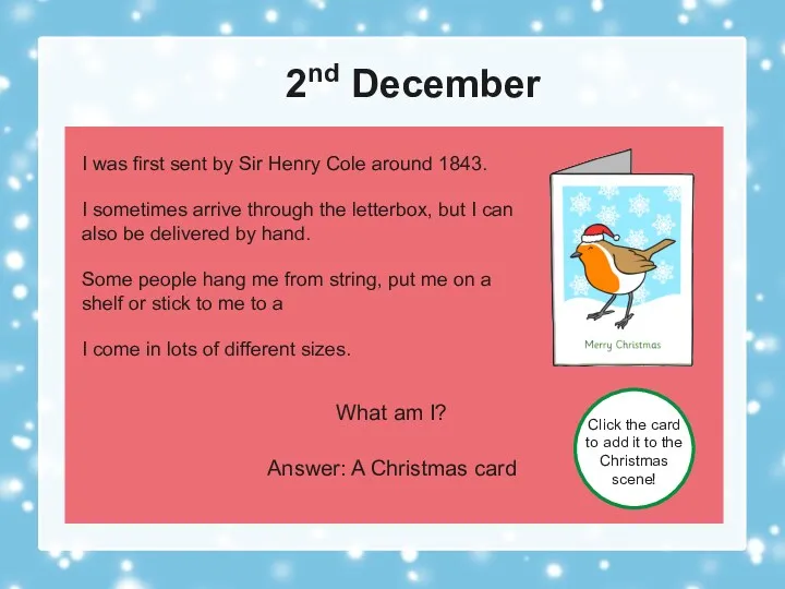 2nd December What am I? Answer: A Christmas card Click
