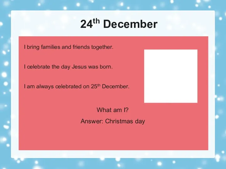 24th December What am I? Answer: Christmas day Click here