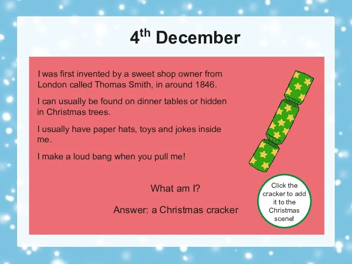 4th December What am I? Answer: a Christmas cracker Click