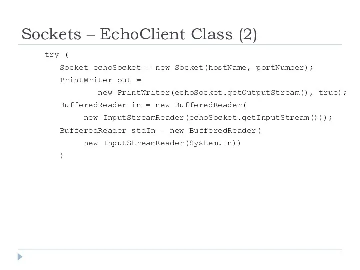 Sockets – EchoClient Class (2) try ( Socket echoSocket =