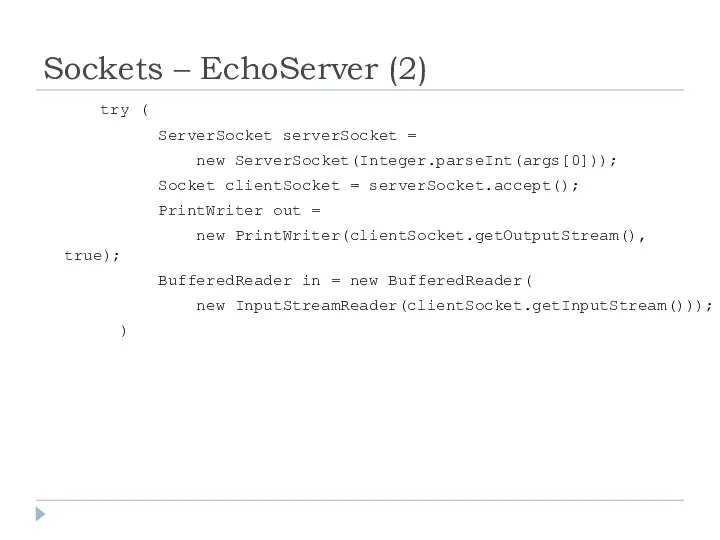 Sockets – EchoServer (2) try ( ServerSocket serverSocket = new