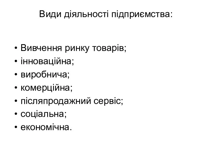 Види діяльності підприємства: Вивчення ринку товарів; інноваційна; виробнича; комерційна; післяпродажний сервіс; соціальна; економічна.