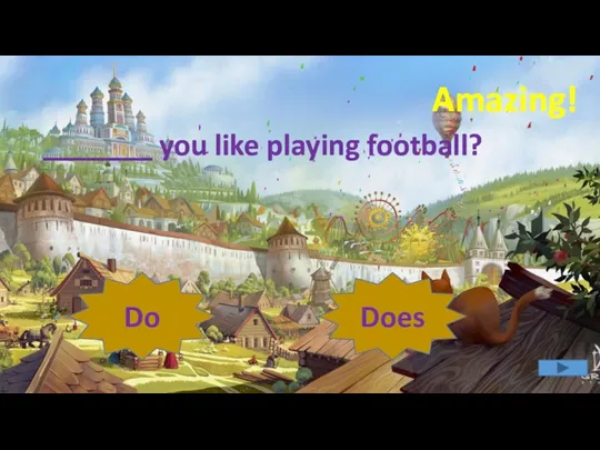 Do Does Amazing! _______ you like playing football?