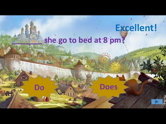 Does Do Excellent! _______ she go to bed at 8 pm?