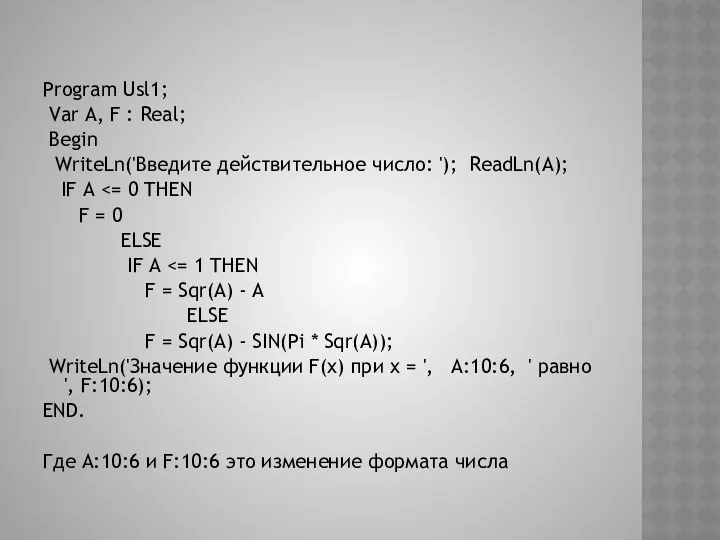 Program Usl1; Var A, F : Real; Begin WriteLn('Введите действительное число: '); ReadLn(A);
