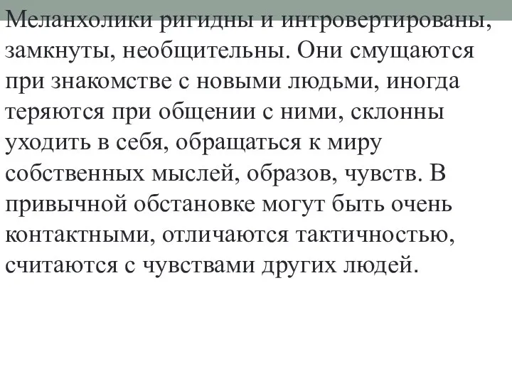 Меланхолики ригидны и интровертированы, замкнуты, необщительны. Они смущаются при знакомстве