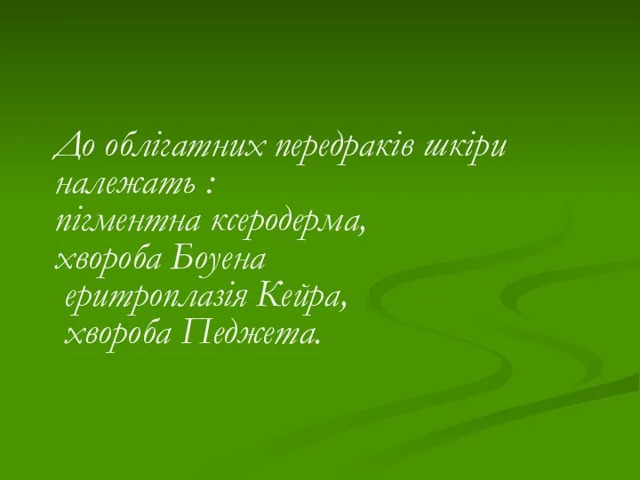 До облігатних передраків шкіри належать : пігментна ксеродерма, хвороба Боуена еритроплазія Кейра, хвороба Педжета.