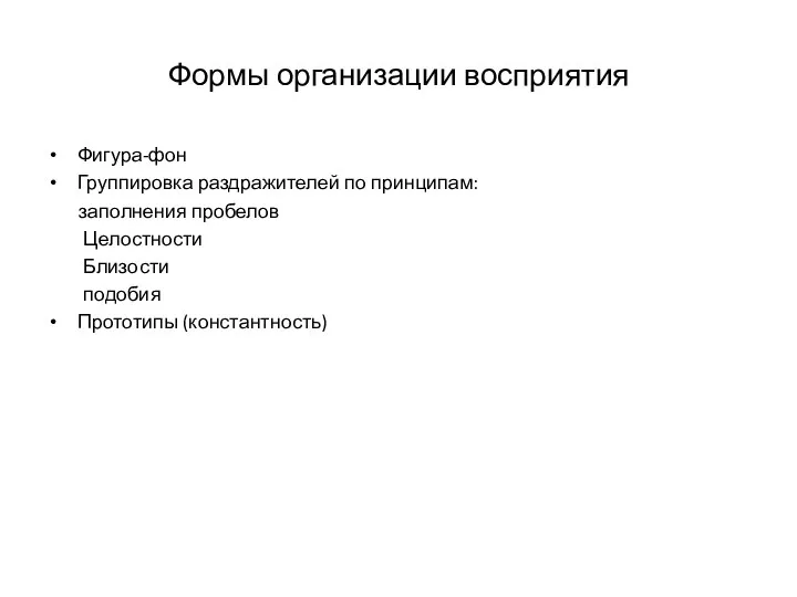 Формы организации восприятия Фигура-фон Группировка раздражителей по принципам: заполнения пробелов Целостности Близости подобия Прототипы (константность)