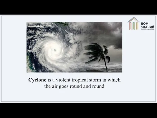 Cyclone is a violent tropical storm in which the air goes round and round