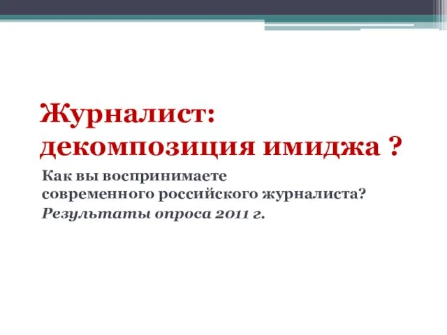 Журналист: декомпозиция имиджа ? Как вы воспринимаете современного российского журналиста? Результаты опроса 2011 г.