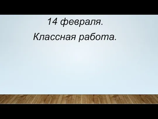 14 февраля. Классная работа.