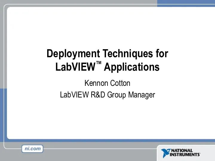 Deployment Techniques for LabVIEW™ Applications Kennon Cotton LabVIEW R&D Group Manager